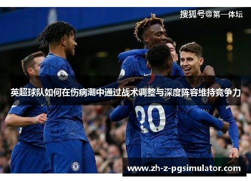 英超球队如何在伤病潮中通过战术调整与深度阵容维持竞争力 英超球队如何在伤病潮中通过战术调整与深度阵容维持竞争力
