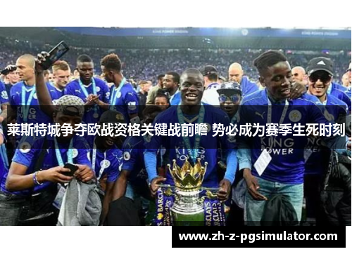 莱斯特城争夺欧战资格关键战前瞻 势必成为赛季生死时刻