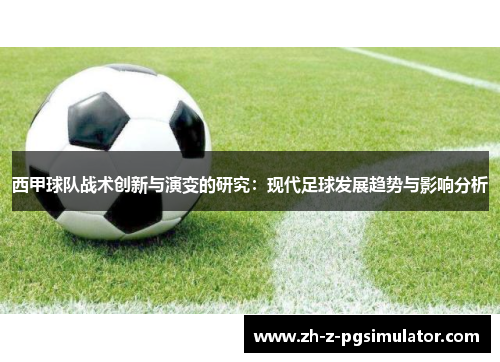 西甲球队战术创新与演变的研究:现代足球发展趋势与影响分析 西甲球队战术创新与演变的研究:现代足球发展趋势与影响分析