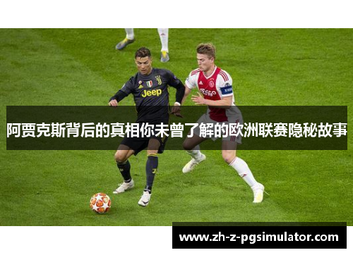 阿贾克斯背后的真相你未曾了解的欧洲联赛隐秘故事
