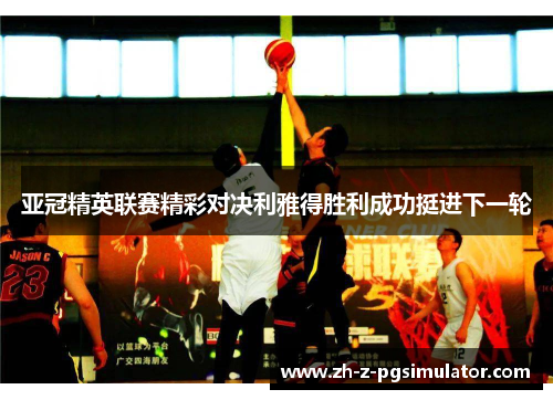 亚冠精英联赛精彩对决利雅得胜利成功挺进下一轮 亚冠精英联赛精彩对决利雅得胜利成功挺进下一轮