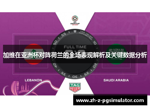 加维在亚洲杯对阵荷兰的全场表现解析及关键数据分析